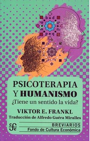 PSICOTERAPIA Y HUMANISMO. ¿TIENE UN SENTIDO LA VIDA? | 9786071648662 | FRANKL, VIKTOR E.