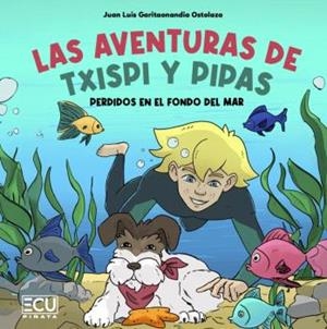 AVENTURAS DE TXISPI Y PIPAS, LAS. PERDIDOS EN EL FONDO DEL MAR | 9788410187788 | GARITAONANDIA OSTOLAZA, JUAN LUIS