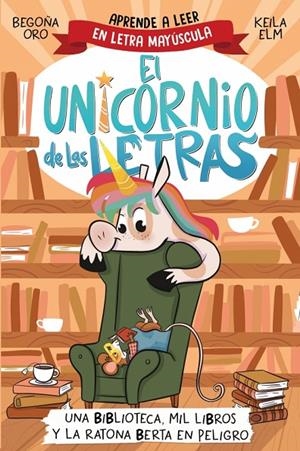 UNICORNIO DE LAS LETRAS 03, EL. UNA BIBLIOTECA, MIL LIBROS Y LA RATONA BERTA EN PELIGRO | 9788448869359 | ORO, BEGOÑA
