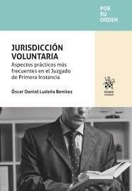 URISDICCIÓN VOLUNTARIA. ASPECTOS PRÁCTICOS MÁS FRECUENTES EN EL JUZGADO DE PRIMERA INSTANCIA | 9788410719965 | LUDEÑA BENITEZ, OSCAR DANIEL