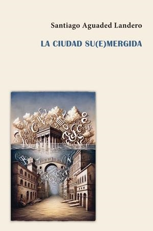 CIUDAD SU(E)MERGIDA, LA | 9788410195080 | AGUADED LANDERO, SANTIAGO