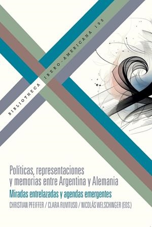 POLITICAS REPRESENTACIONES Y MEMORIAS ENTRE ARGENTINA Y ALEMANIA | 9788491924241 | PFEIFFER, CHRISTIAN / RUVITUSO, CLARA