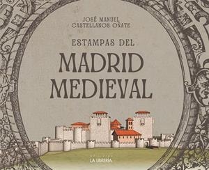 ESTAMPAS DEL MADRID MEDIEVAL | 9788498735628 | CASTELLANOS OÑATE, JOSE MANUEL