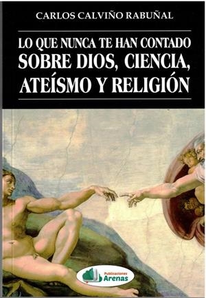 LO QUE NUNCA TE HAN CONTADO SOBRE DIOS, CIENCIA, ATEÍSMO Y RELIGIÓN | 9788412952803 | CALVIÑO RABUÑAL, CARLOS