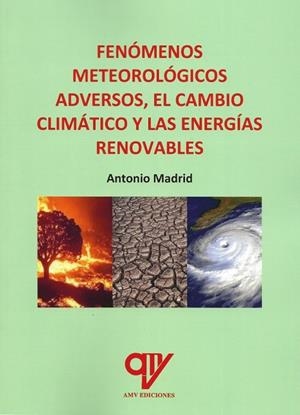FENÓMENOS METEOROLÓGICOS ADVERSOS, EL CAMBIO CLIMÁTICO Y LAS ENERGIAS RENOVABLES | 9788412922677 | MADRID, ANTONIO
