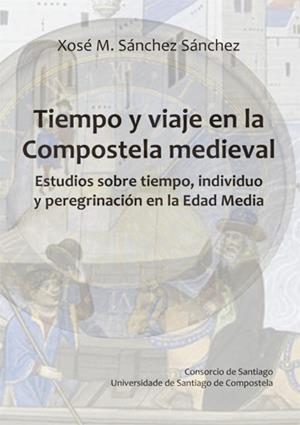TIEMPO Y VIAJE EN LA COMPOSTELA MEDIEVAL | 9788410142374 | SANCHEZ SANCHEZ, XOSE MANUEL