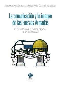 COMUNICACIÓN Y LA IMAGEN DE LAS FUERZAS ARMADAS, LA | 9788413698748 | ARRAEZ BETANCORT, ROSA MARIA / SENDIN GARCÍA, MIGUEL ÁNGEL
