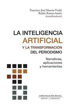 INTELIGENCIA ARTIFICIAL Y LA TRANSFORMACIÓN DEL PERIODISMO, LA | 9788417600983 | MURCIA VERDU, FRANCISCO JOSE / RAMOS ANTON, RUBÉN