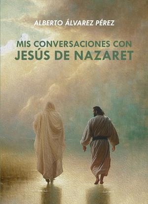 MIS CONVERSACIONES CON JESÚS DE NAZARET | 9788410196971 | ALVAREZ PEREZ, ALBERTO