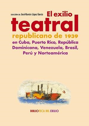 EXILIO TEATRAL REPUBLICANO DE 1939 EN CUBA, PUERTO RICO, REPÚBLICA DOMINICANA, VENEZUELA, BRASIL, PERÚ Y NORTEAMÉRICA, EL | 9788410148932 | LOPEZ GARCIA, JOSE-RAMON