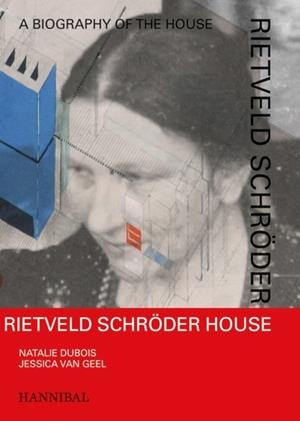 RIETVELD SCHRÖDER HOUSE – A BIOGRAPHY OF THE HOUSE | 9789464941432 | DUBOIS, NATALIE /  VAN GEEL, JESSICA