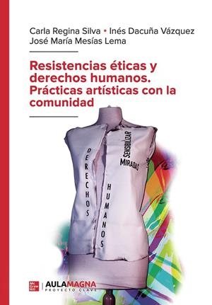 RESISTENCIAS ÉTICAS Y DERECHOS HUMANOS. PRÁCTICAS ARTÍSTICAS CON LA COMUNIDAD | 9788410066151 | MESÍAS LEMA, JOSÉ MARÍA / REGINA  SILVA, CARLA / DACUÑA VÁZQUEZ, INÉS