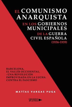 COMUNISMO ANARQUISTA EN LOS GOBIERNOS MUNICIPALES DE LA GUERRA CIVIL ESPAÑOLA (1936-1939), EL | 9788410004085 | VARGAS PUGA, MATÍAS