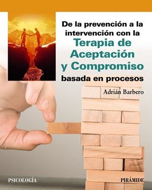 DE LA PREVENCIÓN A LA INTERVENCIÓN CON LA TERAPIA DE ACEPTACIÓN Y COMPROMISO BASADA EN PROCESOS | 9788436850260 | BARBERO RUBIO, ADRIÁN