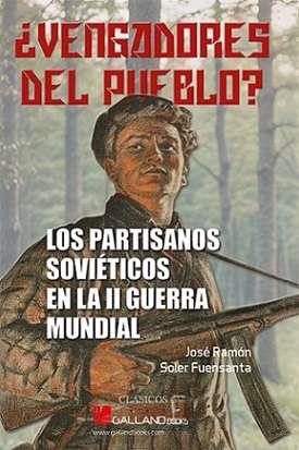 VENGADORES DEL PUEBLO? LOS PARTISANOS SOVIÉTICOS EN LA II GUERRA MUNDIAL | 9788419469694 | SOLER FUENSANTA, JOSÉ RAMÓN