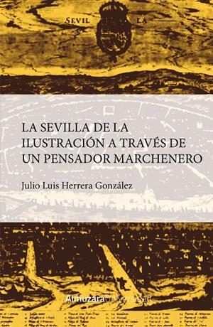 SEVILLA DE LA ILUSTRACIÓN A TRAVÉS DE UN PENSADOR MARCHENERO, LA | 9788410525481 | HERRERA GONZÁLEZ, JULIO LUIS