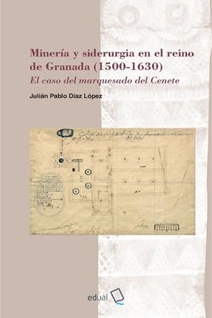 MINERÍA Y SIDERURGIA EN EL REINO DE GRANADA (1500-1630) | 9788413513034 | DÍAZ LÓPEZ, JULIÁN PABLO
