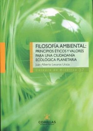 FILOSOFÍA AMBIENTAL: PRINCIPIOS ÉTICOS Y VALORES PARA UNA CIUDADANÍA ECOLÓGICA PLANETARIA | 9788473991544 | LECAROS URZÚA, JUAN ALBERTO
