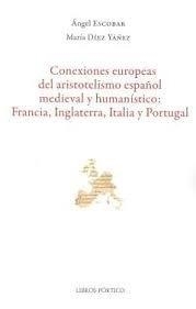 CONEXIONES EUROPEAS DEL ARISTOTELISMO ESPAÑOL, MEDIEVAL Y HUMANÍSTICO : FRANCIA, INGLATERRA, ITALIA Y PORTUGAL | 9788479562304 | ESCOBAR, ANGEL / DIEZ YAÑEZ, MARIA