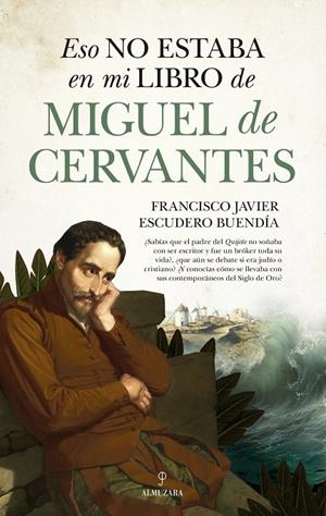 ESO NO ESTABA EN MI LIBRO DE MIGUEL DE CERVANTES | 9788410525153 | ESCUDERO BUENDÍA, FRANCISCO JAVIER