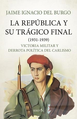 REPÚBLICA Y SU TRÁGICO FINAL (1931-1939), LA | 9788419979582 | BURGO, JAIME IGNACIO DEL