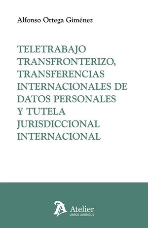 TELETRABAJO TRANSFRONTERIZO, TRANSFERENCIAS INTERNACIONALES DE DATOS PERSONALES Y TUTELA JURISDICCIONAL INTERNACIONAL | 9791387543464 | ORTEGA GIMENEZ, ALFONSO