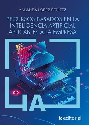 RECURSOS BASADOS EN LA INTELIGENCIA ARTIFICIAL APLICABLES A LA EMPRESA | 9788411845359 | LÓPEZ BENÍTEZ, YOLANDA