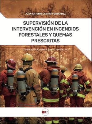 SUPERVISIÓN DE LA INTERVENCIÓN EN INCENDIOS FORESTALES Y QUEMAS PRESCRITAS | 9788412846591 | CASTRO, JUAN ANTONIO