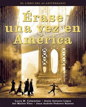 ERASE UNA VEZ EN AMERICA. EL LIBRO DEL 40 ANIVERSARIO | 9788418181863 | LOPEZ, JESUS A. / CABANELAS, LUCIA M.