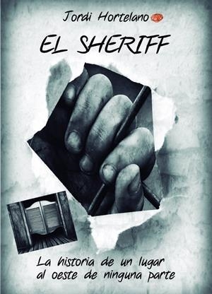 SHERIFF, EL. LA HISTORIA DE UN LUGAR AL OESTE DE NINGUNA PARTE | 9788409682478 | HORTELANO, JORDI