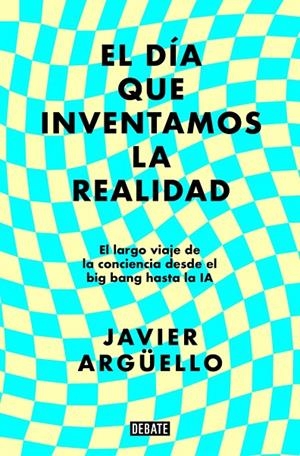 DÍA QUE INVENTAMOS LA REALIDAD, EL | 9788410214897 | ARGÜELLO, JAVIER