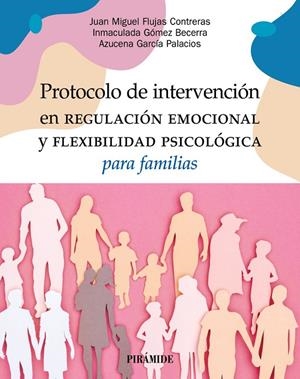 PROTOCOLO DE INTERVENCIÓN EN REGULACIÓN EMOCIONAL Y FLEXIBILIDAD PSICOLÓGICA PARA FAMILIAS | 9788436850444 | FLUJAS CONTRERAS, JUAN MIGUEL / GÓMEZ BECERRA, INMACULADA / GARCÍA PALACIOS, AZUCENA