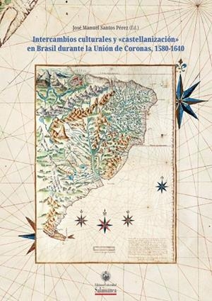 INTERCAMBIOS CULTURALES Y CASTELLANIZACIÓN EN BRASIL DURANTE LA UNIÓN DE CORONAS 1580-1640 | 9788410910003 | SANTOS, JOSE MANUAL