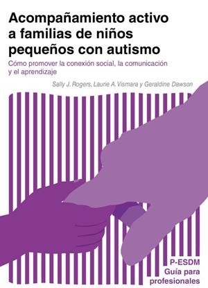 ACOMPAÑAMIENTO ACTIVO A FAMILIAS DE NIÑOS PEQUEÑOS CON AUTISMO | 9788418937026 | DAWSON, GERALDINE / ROGERS, SALLY J. / VISMARA, LAURIE A.