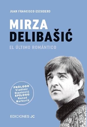 MIRZA DELIBASIC. EL ULTIMO ROMANTICO | 9788415448778 | ESCUDERO, JUAN FRANCISCO