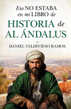 ESO NO ESTABA EN MI LIBRO DE HISTORIA DE AL ÁNDALUS | 9788410526150 | VALDIVIESO RAMOS, DANIEL