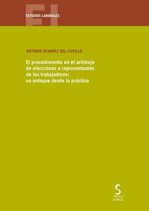 PROCEDIMIENTO EN EL ARBITRAJE DE ELECCIONES A REPRESENTANTES DE LOS TRABAJADORES, EL : UN ENFOQUE DESDE LA PRÁCTICA | 9788410167049 | ÁLVAREZ DEL CUVILLO, ANTONIO