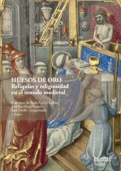 HUESOS DE ORO. RELIQUIAS Y RELIGIOSIDAD EN EL MUNDO MEDIEVAL | 9788419726155 | CAÑAS GALVEZ, FRANCISCO DE PAULA
