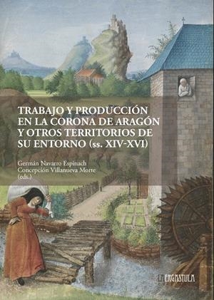 TRABAJO Y PRODUCCIÓN EN LA CORONA DE ARAGÓN Y OTROS TERRITORIOS DE SU ENTORNO (SIGLOS XIV-XVI) | 9788419726162