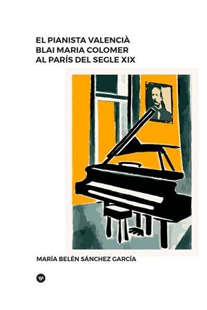 PIANISTA VALENCIÀ BLAI MARIA COLOMER AL PARÍS DEL SEGLE XIX, EL | 9788411560160 | SÁNCHEZ GARCÍA, MARÍA BELÉN