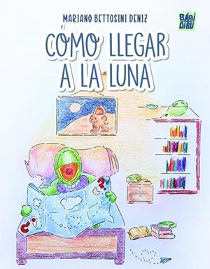 CÓMO LLEGAR A LA LUNA | 9791387558871 | BETTOSINI DENIZ, MARIANO