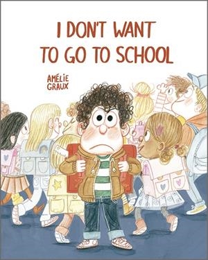 I DON?T WANT TO GO TO SCHOOL | 9788410406544 | GRAUX, AMELIE