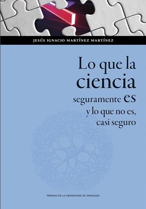LO QUE LA CIENCIA SEGURAMENTE ES Y LO QUE NO ES, CASI SEGURO | 9788413409009 | MARTÍNEZ, JESÚS I