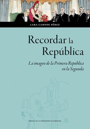 RECORDAR LA REPÚBLICA. LA IMAGEN DE LA PRIMERA REPÚBLICA EN LA SEGUNDA | 9788413409122 | CAMPOS, LARA