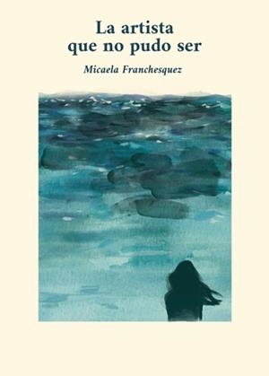 ARTISTA QUE NO PUDO SER, LA | 9788419411877 | FRANCHESQUEZ, MICAELA