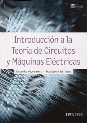 INTRODUCCIÓN A LA TEORÍA DE CIRCUITOS Y MÁQUINAS ELÉCTRICAS | 9788416898329 | WAGEMAKERS, ALEXANDRE / ESCRIBANO APARICIO, FRANCISCO J.