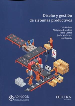 DISEÑO Y GESTIÓN DE SISTEMAS PRODUCTIVOS | 9788416898343 | ONIEVA GIMÉNEZ, LUIS / ESCUDERO SANTANA, ALEJANDRO / CORTÉS ACHEDAD, PABLO / MUÑUZURI SANZ, JESÚS / 