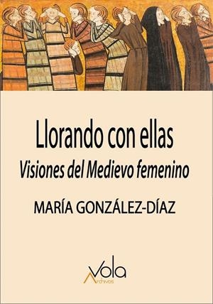 LLORANDO CON ELLAS : VISIONES DEL MEDIEVO FEMENINO | 9788412913743 | GONZALEZ-DIAZ, MARIA
