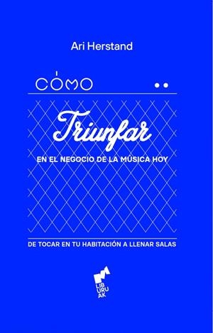 CÓMO TRIUNFAR EN EL NEGOCIO DE LA MÚSICA HOY | 9788419234384 | HERSTAND, ARI