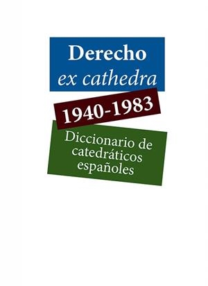 DERECHO EX CATHEDRA 1940-1983. DICCIONARIO DE CATEDRATICOS ESPAÑOLES | 9788410709225